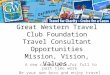 Great Western Travel Club Foundation Travel Consultant Opportunities Mission, Vision, Values. A new career path for full to part time work Be your own