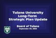 Tulane University Long-Term Strategic Plan Update Board of Tulane September 30, 2004