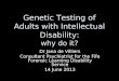 Genetic Testing of Adults with Intellectual Disability: why do it? Dr Jana de Villiers Consultant Psychiatrist for the Fife Forensic Learning Disability