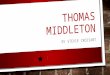 THOMAS MIDDLETON BY STEVIE CROISANT. QUICK FACTS NAME Thomas Middleton OCCUPATION Playwright BIRTH DATE c. April, 15801580 DEATH DATE July 4July 4, 16271627