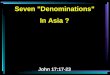 Seven "Denominations" In Asia ? John 17:17-23. 17 "Sanctify them by Your truth. Your word is truth. 18 "As You sent Me into the world, I also have sent