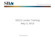 SEED Lender Training May 3, 2013 . FY 2012 SBA Approvals US 53,848 Guaranteed Loans = $21,865 billion 44,377 (7a) 9,471 (504s) Massachusetts