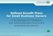A Tax Strategy for Individuals with Self-Employment Income and Small Business Owners Defined Benefit Plans for Small Business Owners Copyright 2014 Dedicated
