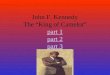 John F. Kennedy The “King of Camelot” part 1 part 2 part 3 part 1 part 2 part 3