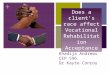 + Khadija Andrews CEP 596 Dr Kayte Conroy Does a client’s race affect Vocational Rehabilitation Acceptance