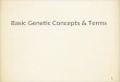 Basic Genetic Concepts & Terms 1. Genetics: what is it? What is genetics? – “Genetics is the study of heredity, the process in which a parent passes certain