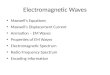 Electromagnetic Waves Maxwell’s Equations Maxwell’s Displacement Current Animation – EM Waves Properties of EM Waves Electromagnetic Spectrum Radio Frequency