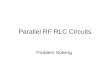 Parallel RF RLC Circuits Problem Solving. Current The easiest way of evaluating parallel RLC circuits is by the total current method. We calculate the