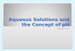 Aqueous Solutions and the Concept of pH Chapter 16
