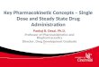 Key Pharmacokinetic Concepts – Single Dose and Steady State Drug Administration Pankaj B. Desai. Ph.D. Professor of Pharmacokinetics and Biopharmaceutics