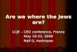 Are we where the Jews are? LCJE – CEO conference, France May 18-22, 2009 Rolf G. Heitmann
