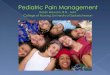 Problem of Pediatric Pain  Myths/Misconceptions: Fact or Fallacy?  Pain In Children’s Lives  Assessment of Pain  Pain Management Principles  Procedural