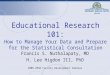 Educational Research 101: How to Manage Your Data and Prepare for the Statistical Consultation Francis S. Nuthalapaty, MD H. Lee Higdon III, PhD 2009 APGO