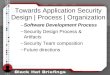 Towards Application Security Design | Process | Organization –Software Development Process –Security Design Process & Artifacts –Security Team composition
