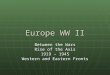 Europe WW II Between the Wars Rise of the Axis 1919 – 1945 Western and Eastern Fronts