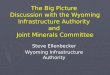 The Big Picture Discussion with the Wyoming Infrastructure Authority and Joint Minerals Committee Steve Ellenbecker Wyoming Infrastructure Authority