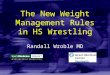 The New Weight Management Rules in HS Wrestling Randall Wroble MD