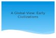 A Global View: Early Civilizations. City-based civilizations – city-states emerged (Kings, priests, and traders rose to wealth and power. Invention of