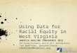 Using Data for Racial Equity in West Virginia AMERICA HEALING CONFERENCE 2013 W.K. Kellogg Foundation – April 24, 2013 – Morning Session Ted Boettner,