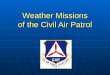 Weather Missions of the Civil Air Patrol. Your presenter today is…