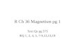 R Ch 36 Magnetism pg 1 Text Qs pg 575 RQ 1, 2, 4, 5, 7-9,12,13,19