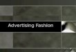 Advertising Fashion. Advertising the Product o Fashion Advertising: the paid communication between product maker or the seller and the audience or the