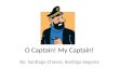 O Captain! My Captain! By: Santiago Chavez, Rodrigo Segovia