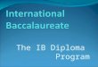 The IB Diploma Program. AGENDA for the EVENING Introduction to IB Why IB? Authorization Process The IB Learner Profile Components & Requirements of the