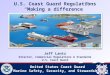 United States Coast Guard Marine Safety, Security, and Stewardship 1 U.S. Coast Guard Regulations “Making a difference” 1 Jeff Lantz Director, Commercial