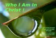 Who I Am In Christ ! For full screen left click on Page and the right click on full page Left click on each page to proceed to the next page
