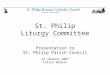 St. Philip Liturgy Committee Presentation to St. Philip Parish Council 22 January 2007 Felice Werwin