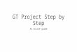GT Project Step by Step An online guide. Step 1: Go over this presentation This presentation should give you enough information that you know EXACTLY