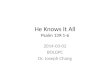 He Knows It All Psalm 139:1-6 2014-03-02 BOLGPC Dr. Joseph Chang