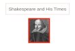 Shakespeare and His Times. His Birth born in 1564. We know this from the earliest record: his baptism which happened on Wednesday, April the 26th, 1564