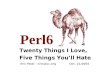 Perl6 Twenty Things I Love, Five Things You’ll Hate Eric Maki – eric@uc.orgOct. 21/2004