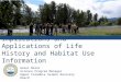 Implications and Applications of Life History and Habitat Use Information Greer Maier Science Program Manager Upper Columbia Salmon Recovery Board