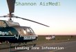 Shannon AirMed1 Landing Zone Information. When to call AirMed1 Helicopter use should be considered in the following situations Trauma Score