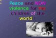 Peace and NON violence for the children of the world !
