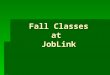 Fall Classes at JobLink. Creating Legal Documents  Thursdays  Oct. 15 – Dec. 17  10:45 – 12:15 or 3:45 – 5:15 Call JobLink 399-8136