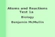 Atoms and Reactions Test 1a Biology Benjamin McMullin