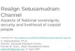 1 Realign Setusamudram Channel Aspects of National sovereignty, security and livelihood of coastal people S. Kalyanaraman, Ph.D., Director, Sarasvati Research