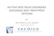 AUTISM SPECTRUM DISORDERS DIAGNOSIS AND TREATMENT OPTIONS BY DR (MRS) E.A.E. ALUKO MB BS FWACP, DAAP