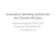 Innovative Splinting options for the Thumb MP joint Kathleen Snelgrove OTR/L, CHT University Orthopedics Inc. Providence, RI