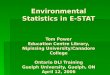 Environmental Statistics in E-STAT Tom Power Education Centre Library, Nipissing University/Canadore College Ontario DLI Training Guelph University, Guelph,