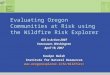 Evaluating Oregon Communities at Risk using the Wildfire Risk Explorer GIS in Action 2007 Vancouver, Washington April 18, 2007 Kuuipo Walsh Institute for