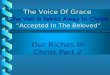 Our Riches In Christ Part 2 The Voice Of Grace The Veil is takes Away In Christ “Accepted In The Beloved”
