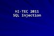 HI-TEC 2011 SQL Injection. Client’s Browser HTTP or HTTPS Web Server Apache or IIS HTML Forms CGI Scripts Database SQL Server or Oracle or MySQL ODBC