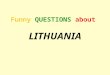 Funny QUESTIONS about LITHUANIA. Choose the right answer: 1.Lithuania is Germany’s neighbour 2.Lithuania’s religion is paganism 3.Lithuania’s name originally