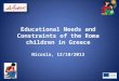 Educational Needs and Constraints of the Roma children in Greece Nicosia, 12/10/2013