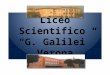 Liceo Scientifico “G. Galilei” Verona. Liceo Galilei The Liceo curriculum offers a theoretical approach to the subjects studied does not prepare for specific